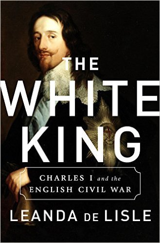 The White King: Charles I, Traitor, Murderer, Martyr