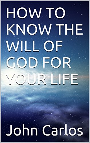 HOW TO KNOW THE WILL OF GOD FOR YOUR LIFE by John Carlos | Goodreads