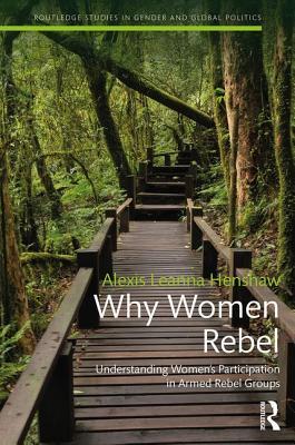 Why Women Rebel: Understanding Women's Participation in Armed Rebel ...