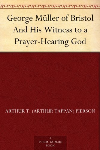 George Müller of Bristol And His Witness to a Prayer-Hearing God