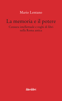 La memoria e il potere. Censura intellettuale e roghi di libri nella Roma antica book cover