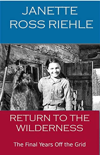 Return to the Wilderness: The Final Years off the Grid
