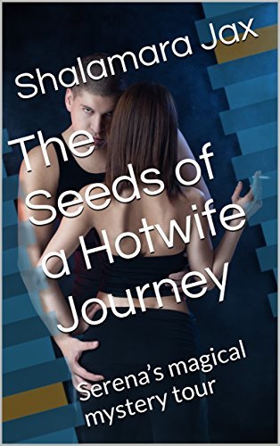 The Seeds of a Hotwife Journey: Serena’s magical mystery tour