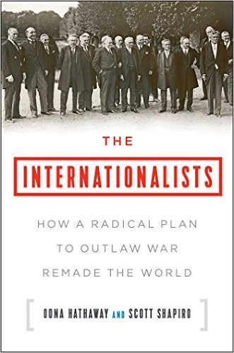 The Internationalists: How a Radical Plan to Outlaw War Remade the World