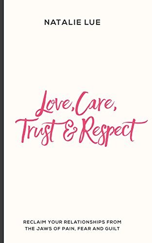 Love, Care, Trust & Respect: Reclaim your relationships from the jaws of pain, fear and guilt