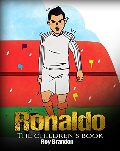 Ronaldo: The Children's Book. Fun, Inspirational and Motivational Life Story of Cristiano Ronaldo - One of The Best Soccer Players in History.