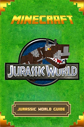 Minecraft: Jurassic World Guide: The Ultimate Minecraft Handbook. Complete Game Guide To Jurassic World. (Minecraft Book Book 1)