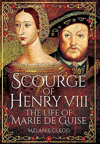 Scourge of Henry VIII: The Life of Marie de Guise
