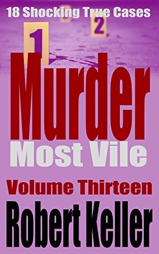 Murder Most Vile: Volume 13: 18 Shocking True Cases