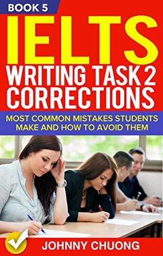 Ielts Writing Task 2 Corrections: Most Common Mistakes Students Make And How To Avoid Them (Book 5)