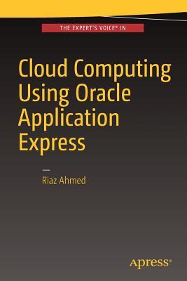 Cloud Computing Using Oracle Application Express by Riaz Ahmed | Goodreads