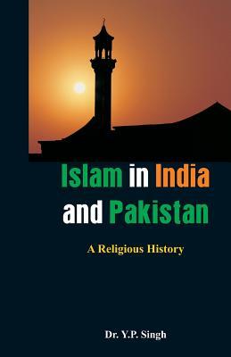 Islam in India and Pakistan: A Religious History by Y.P. Singh | Goodreads