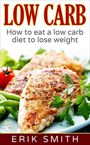Low Carb: How to eat a low carb diet to lose weight by Erik Smith ...
