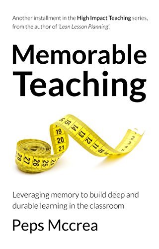 Memorable Teaching: Leveraging Memory to Build Deep and Durable Learning in the Classroom