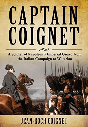 Captain Coignet: A Soldier of Napoleon's Imperial Guard from the Italian Campaign to Waterloo