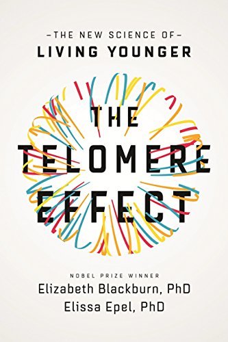 The Telomere Effect: A Revolutionary Approach to Living Younger, Healthier, Longer