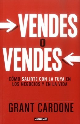 Vendes o vendes. Cómo salirte con la tuya en los negocios y en la vida