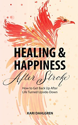 Healing & Happiness After Stroke: How to Get Back Up After Life Turned Upside-Down