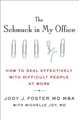 The Schmuck in My Office: How to Deal Effectively with Difficult People at Work