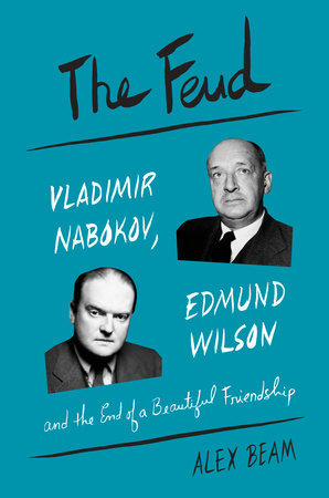 The Feud: Vladimir Nabokov, Edmund Wilson, and the End of a Beautiful Friendship