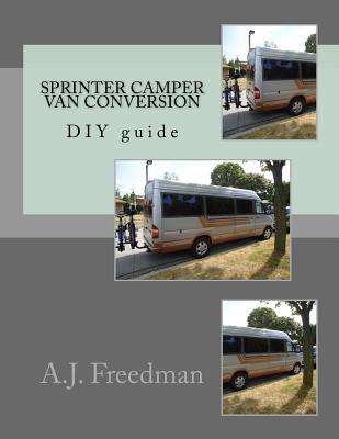 Sprinter van camper conversion DIY guide [Booklet] by A.J. Freedman ...