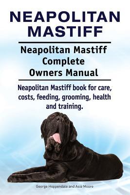 Neapolitan Mastiff. Neapolitan Mastiff Complete Owners Manual