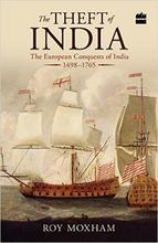 The Theft of India: The European Conquests of India, 1498-1765