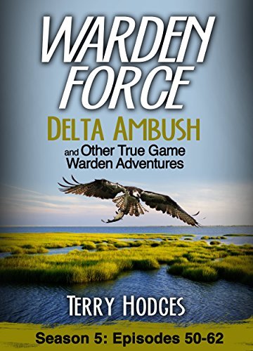 Warden Force: Delta Ambush and Other True Game Warden Adventures: Episodes 50-62