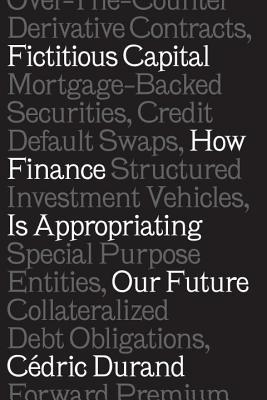 Fictitious Capital: How Finance Is Appropriating Our Future