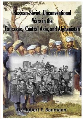 Russian-Soviet Unconventional Wars in the Caucasus, Central Asia, and ...