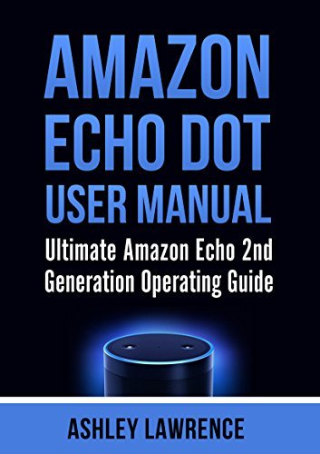 Amazon Echo Dot User Manual: Ultimate Amazon Echo 2nd Generation ...