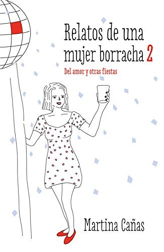 Relatos de una mujer borracha 2: Del amor y otras fiestas