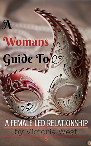 A Woman's Guide To a Female Led Relationship