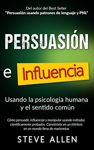 Persuasión, influencia y manipulación usando métodos científicamente probados