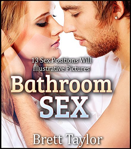 Bathroom Sex: 13 Sex Positions Will Illustrative Pictures by Brett