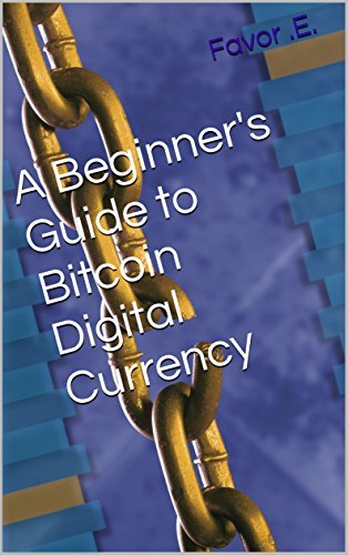 A Beginner's Guide to Bitcoin Digital Currency by Favor .E. | Goodreads