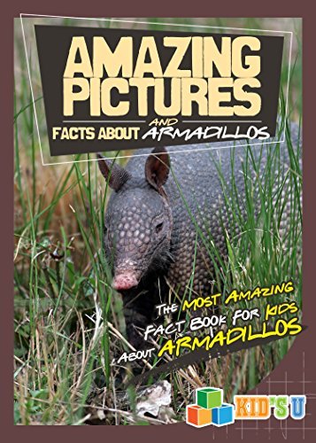 Amazing Pictures and Facts About Armadillos: The Most Amazing Fact Book