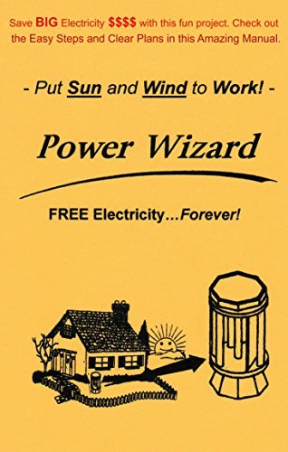 The Power Wizard: FREE Electricity - Forever! Let the Sun and Wind do