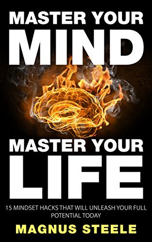 Master Your Mind, Master Your Life: 15 Mindset Hacks That Will Unleash Your Full Potential TODAY