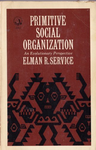 Primitive Social Organization; an Evolutionary Perspective by Elman ...