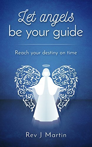 Let Angels Be Your Guide: Reach your destiny on time