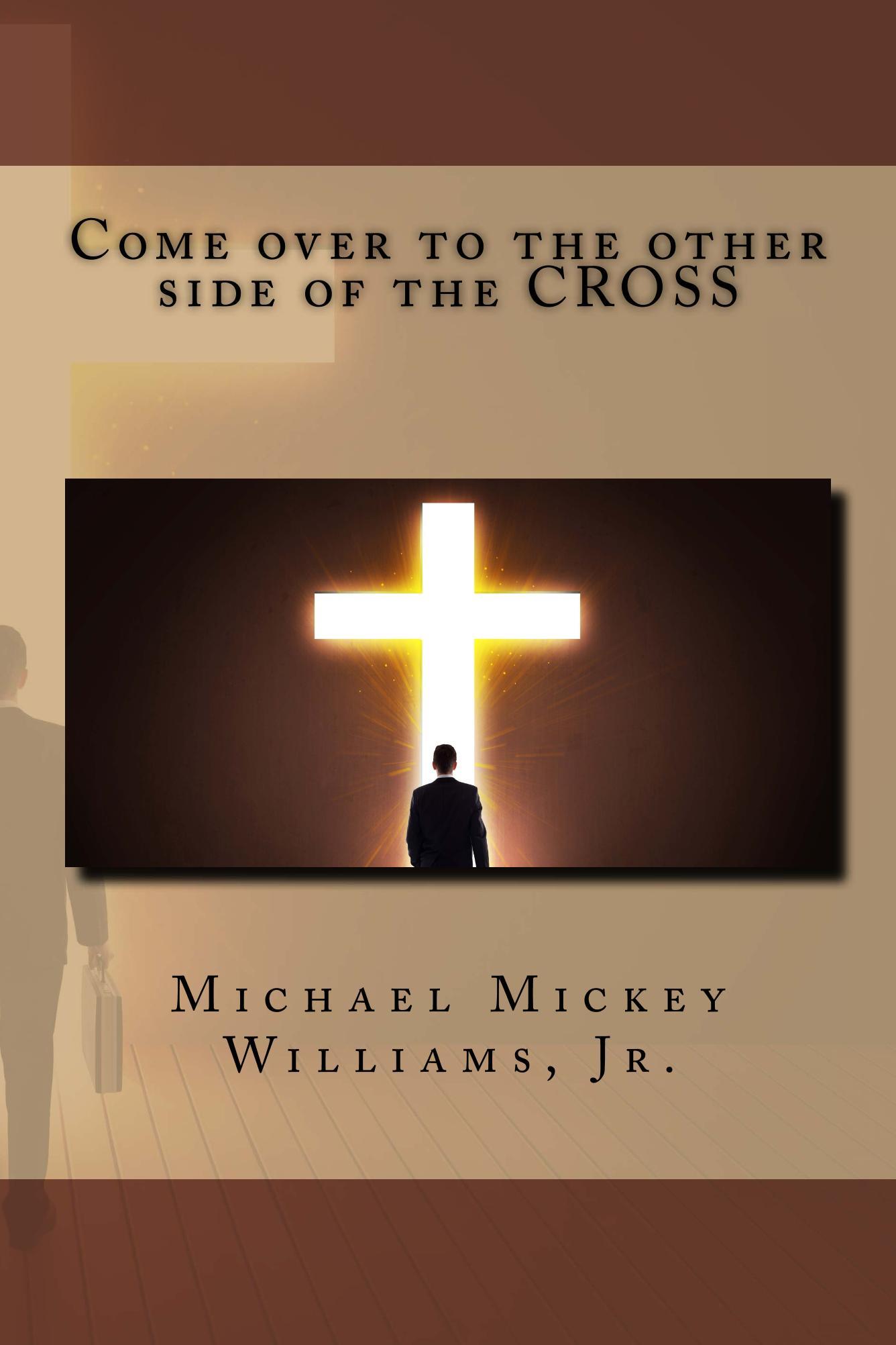 To Come Over Come Over to the Other Side of the Cross by Michael Mickey Williams Jr ...