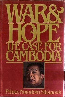 War & Hope: The Case For Cambodia by Norodom Sihanouk | Goodreads