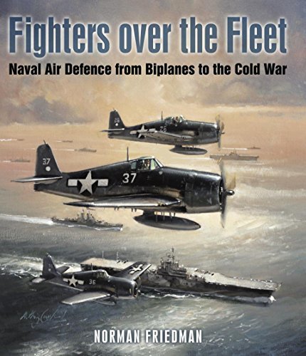 Fighters Over the Fleet: Naval Air Defence from Biplanes to the Cold War