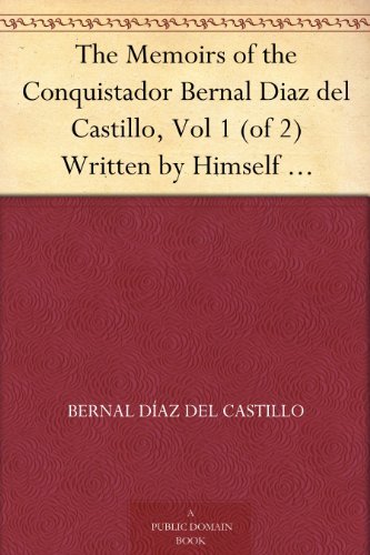 Written by Himself Containing a True and Full Account of the Discovery and Conquest of Mexico and New Spain, Vol. I