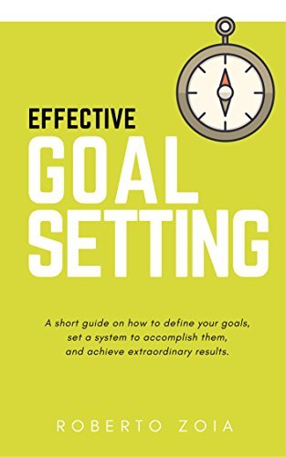 EFFECTIVE GOAL SETTING: A Short Guide on How to Define Your Goals, Set ...