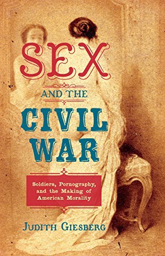 Sex and the Civil War: Soldiers, Pornography, and the Making of American Morality