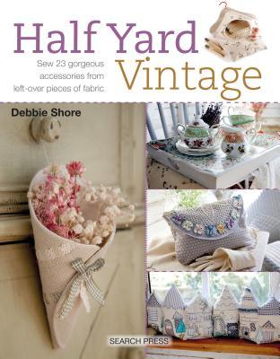 Half Yard Vintage: Sew 23 gorgeous accessories from left-over pieces of fabric