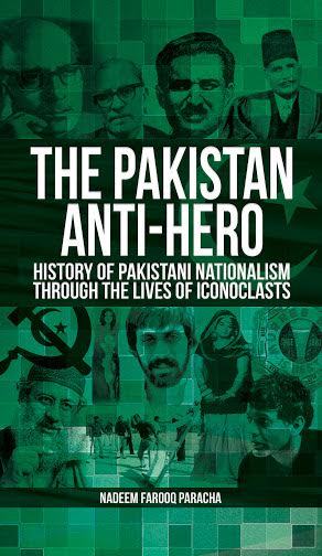 The Pakistan Anti-Hero: History of Pakistani Nationalism through the Lives of Iconoclasts