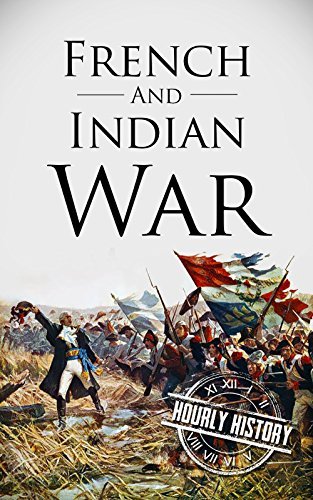 French and Indian War: A History From Beginning to End